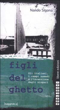 Figli del ghetto. Gli italiani, i campi nomadi e l'invenzione degli zingari - Nando Sigona - copertina