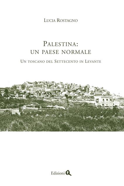 Palestina: un paese normale. Un toscano del Settecento in Levante - Lucia Rostagno - copertina