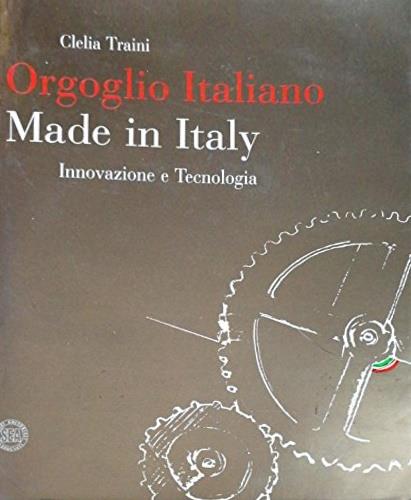 Orgoglio italiano. Made in Italy. Innovazione e tecnologia - Clelia Traini - copertina