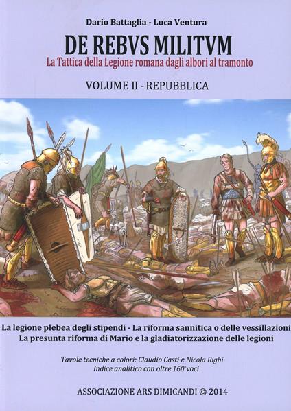 De rebus militum. La tattica della legione romana dagli albori al tramonto. Vol. 2: Repubblica - Dario Battaglia,Luca Ventura - copertina