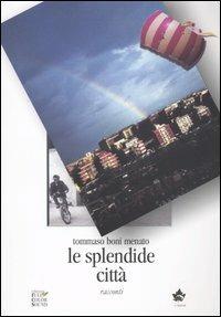 Le splendide città. Storie di nord-est - Tommaso Boni Menato - copertina