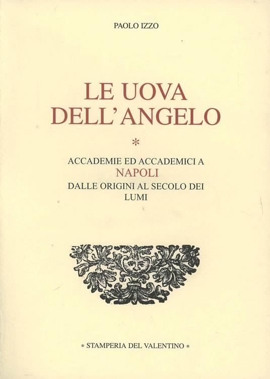 Le uova dell'angelo. Accademie ed accademici a Napoli dalle origini al secolo dei lumi - Paolo Izzo - copertina