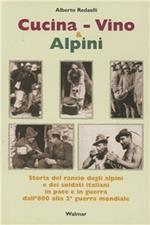 Cucina, vino & alpini. Storia del rancio degli alpini e dei soldati italiani, in pace e in guerra, dall'Ottocento alla Seconda guerra mondiale