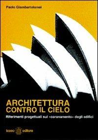 Architettura contro il cielo. Riferimenti progettuali sul coronamento» degli edifici - Paolo Giambartolomei - copertina