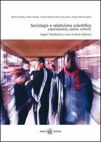 Sociologia e relativismo scientifico. Organizzazione, potere, controlli - Davide Carbonai,Dario Ferrara,Tiziana Garofano - copertina