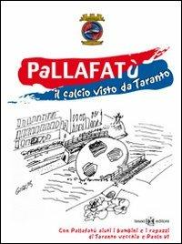 Pallafatù. Il calcio visto da Taranto - Peppe Aquaro,Leo Spalluto,Mimmo Carrieri - copertina