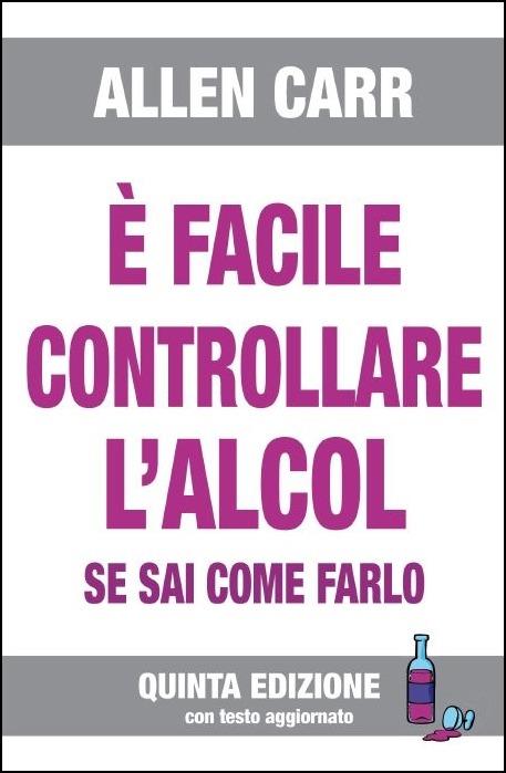 È facile controllare l'alcool se sai come farlo - Allen Carr - copertina