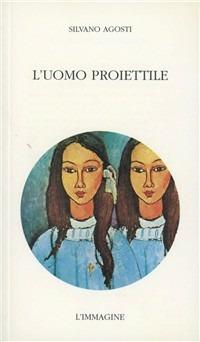 L' uomo proiettile - Silvano Agosti - copertina