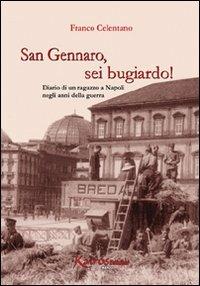 San Gennaro, sei bugiardo! Diario di un ragazzo a Napoli negli anni della guerra - Franco Celentano - copertina