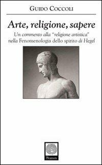Arte, religione, sapere. Un commento alla «religione artistica» nella «Fenomenologia dello spirito» di Hegel - Guido Coccoli - copertina