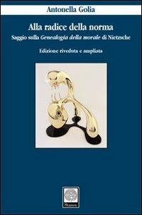 Alla radice della norma. Saggio sulla «Genealogia della morale» di Nietzsche - Antonella Golia - copertina