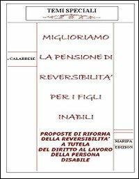 Miglioriamo la pensione di reversibilità per i figli inabili. Proposte di riforma della reversibilità a tutela del diritto al lavoro della persona disabile - Luana Calabrese - copertina