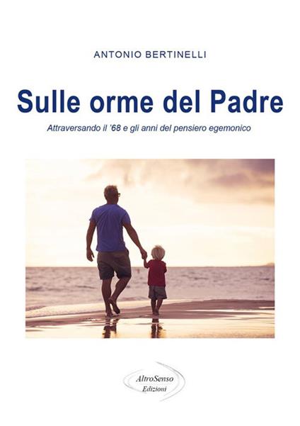 Sulle orme del padre. Attraversando il '68 e gli anni del pensiero egemonico - Antonio Bertinelli - ebook