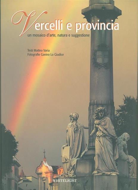 Vercelli e provincia. Un mosaico d'arte, natura e suggestione. Ediz. italiana e inglese - Matteo Varia,Gavino Lo Giudice - copertina