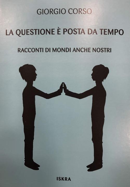 La questione è posta da tempo. Racconti di mondi anche nostri - Giorgio Corso - copertina