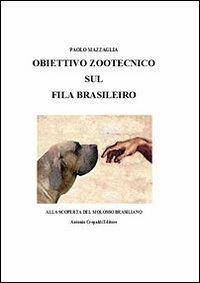 Obiettivo zootecnico sul fila brasileiro. Alla scoperta del molosso brasiliano - Paolo Mazzaglia - copertina