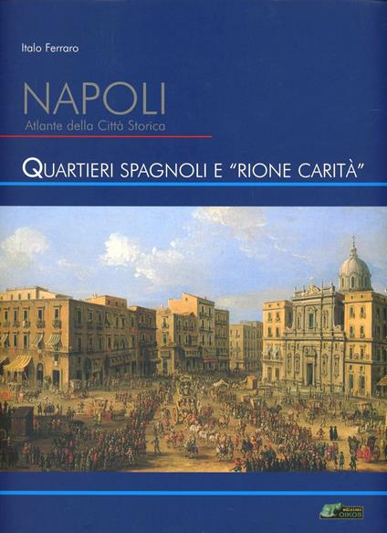 Napoli. Atlante della città storica. Quartieri Spagnoli e rione Carità - Italo Ferraro - copertina