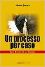 Un processo per caso. Storia di tre arresti per dimissioni