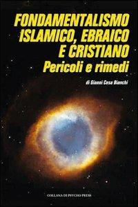 Fondamentalismo islamico, ebraico e cristiano. Pericoli e rimedi - Gianni Cesa Bianchi - copertina