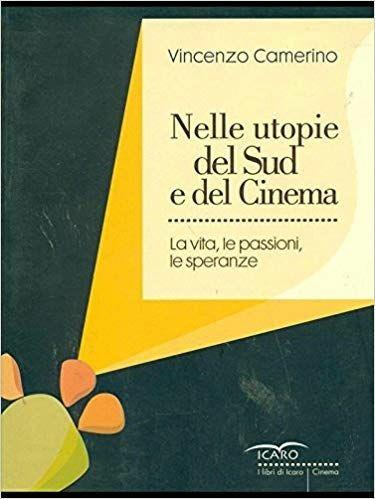 Nelle utopie del Sud e del cinema. La vita, le passioni, le speranze - Vincenzo Camerino - copertina