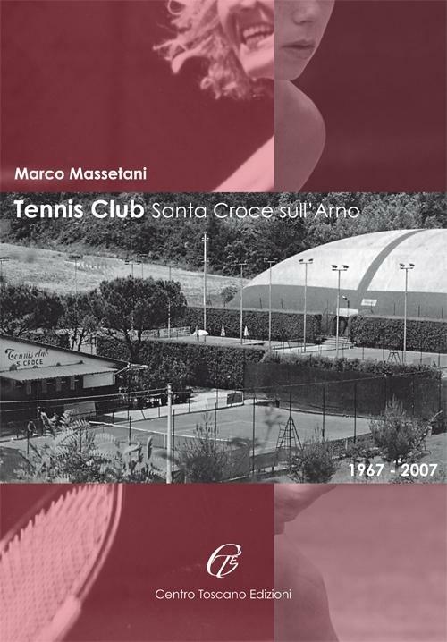 Tennis Club Santa Croce sull'Arno (1967-2007) - Marco Massetani - copertina