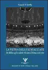 La pietra delle schiacciate. Da Milita agli scudetti: 60 anni di Roma sottorete - Pasquale Di Santillo - copertina