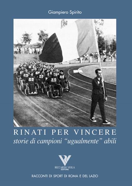 Rinati per vincere. Storia di campioni «ugualmente» abili - Giampiero Spirito - copertina