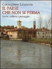 Cornegliano Laudense. Il paese che non si ferma. Storia, cultura e paesaggio - copertina