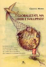 Globalizzati, ma liberi e sviluppati? Le ricadute della globalizzazione odierna sugli squilibri planetari nel campo dello sviluppo e dell'ambiente e le possibili soluzioni