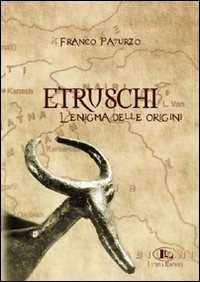 Libro Etruschi. L'enigma delle origini Franco Paturzo