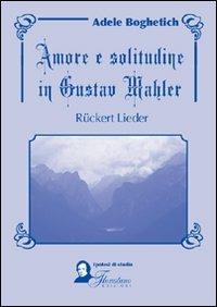 Amore e solitudine in Gustav Mahler. Ruckert Lieder. Testo tedesco a fronte - Adele Boghetich - copertina