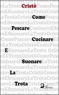 Come pescare, cucinare e suonare la trota - Cristò - copertina