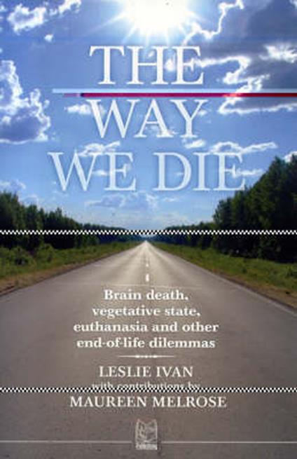 The way we die. Brain death, vegetative state, euthanasia and other end-of-life dilemmas - Leslie Ivan,Maureen Melrose - copertina