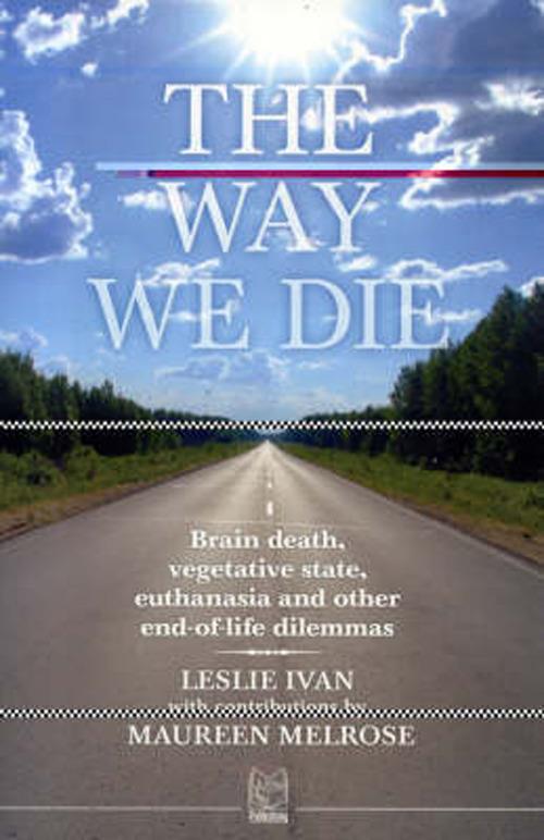 The way we die. Brain death, vegetative state, euthanasia and other end-of-life dilemmas - Leslie Ivan,Maureen Melrose - copertina