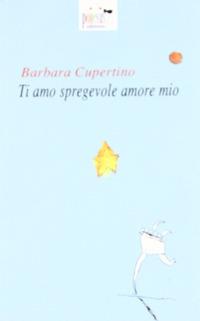 Ti amo, spregevole amore mio - Barbara Cupertino - copertina