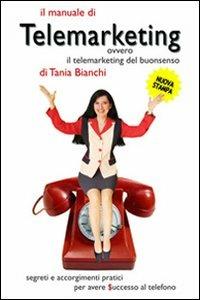 Il manuale di telemarketing. Ovvero il telemarketing del buonsenso. Segreti e accorgimenti pratici per avere successo al telefono - Tania Bianchi - copertina