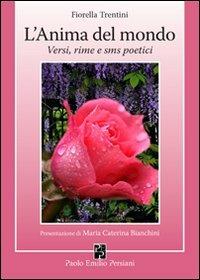 L'anima del mondo. Versi, rime e sms poetici - Fiorella Trentini - copertina