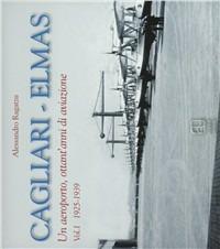 Cagliari-Elmas. Un aeroporto, ottant'anni di aviazione. Vol. 1: 1925-1939. - Alessandro Ragatzu - copertina