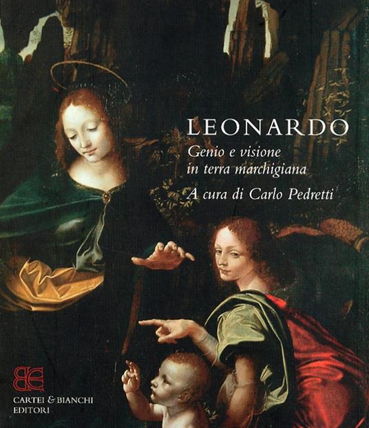 Leonardo. Genio e visione in terra marchigiana. Catalogo della mostra (Ancona, 15 ottobre 2005-8 gennaio 2006). Ediz. italiana e inglese - Sara Taglialagamba - copertina