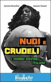 Nudi e crudeli. I mondo movies italiani - Antonio Bruschini,Antonio Tentori - copertina