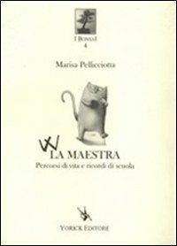 W la maestra. Percorsi di vita e ricordi di scuola - Marisa Pellicciotta - copertina