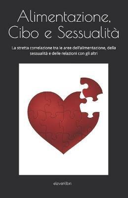 Alimentazione, cibo, sessualità. La stretta correlazione tra le aree dell’alimentazione, della sessualità e delle relazioni con gli altri - Annamaria Giancaspero - copertina