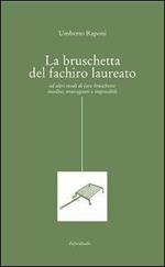 La bruschetta del fachiro laureato (ed altri modi di fare bruschette insolite, stravaganti e impossibili)