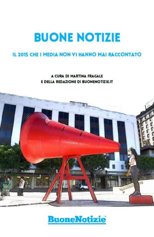 Buone notizie. Il 2015 che i media non vi hanno mai raccontato - copertina