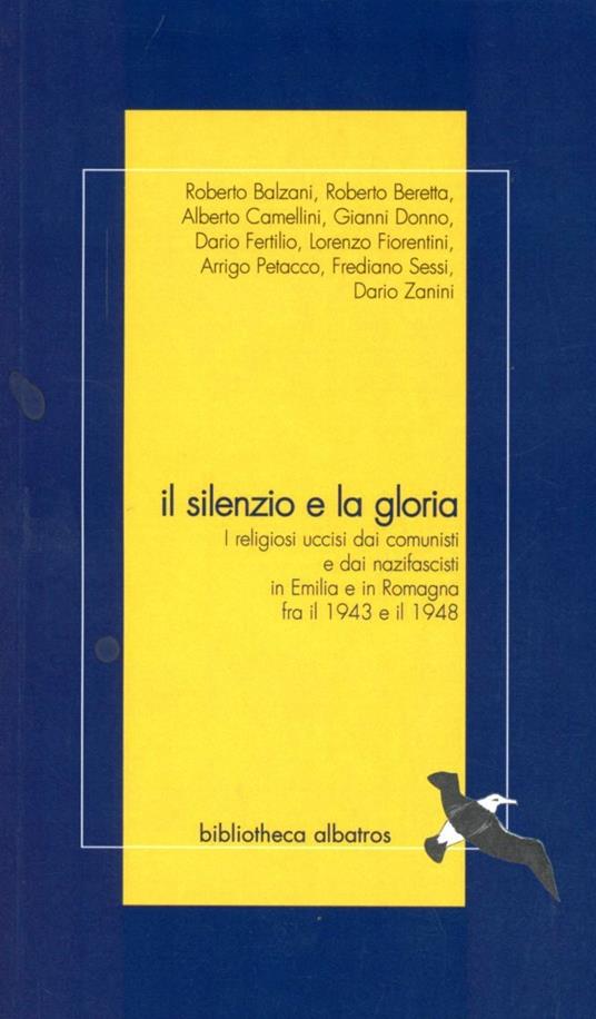 Il silenzio e la gloria. I religiosi uccisi da comunisti e nazifascisti in Emilia e in Romagna fra il 1943 e il 1948 - Roberto Balzani,Arrigo Petacco,Frediano Sessi - copertina