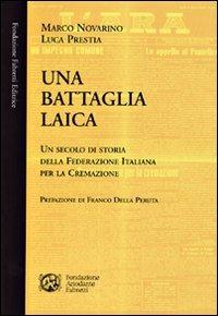 Una battaglia laica. Un secolo di storia della Federazione italiana per la cremazione - Marco Novarino,Luca Prestia - copertina