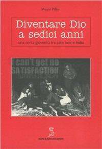 Diventare Dio a sedici anni. Una certa gioventù tra juke box e India - Mauro Pilleri - copertina