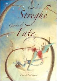 Giochi di streghe, giochi di fate. Ediz. illustrata - Eva Montanari - copertina