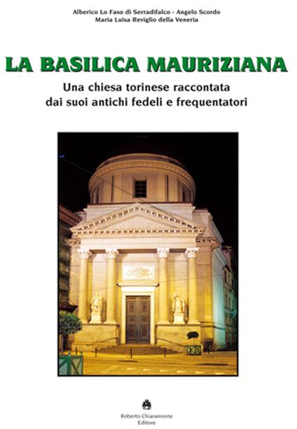 La Basilica Mauriziana. Una chiesa torinese raccontata dai suoi antichi fedeli e frequentatori - M. Luisa Reviglio Della Veneria,Alberico Lo Faso di Serradifalco - copertina