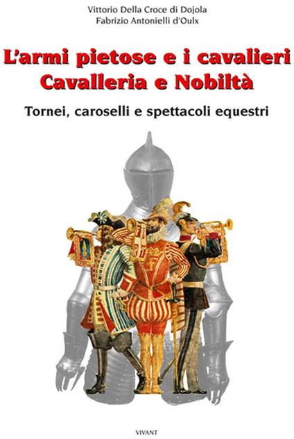 L'armi pietose e i cavalieri. Cavalleria e nobiltà - Fabrizio Della Croce di Dojola,Vittorio Antonielli d'Oulx - copertina